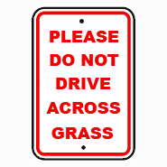 PLEASE DO NOT DRIVE ACROSS GRASS 12"x18" Sign
